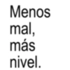 Menos mal, más nivel.