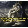 apontar meus erros é fácil quero ver apontar os acertos kkk