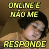 ONLINE E NÃO ME RESPONDE