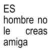 ES hombre no le amiga creas