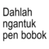 Dahlah ngantuk pen bobok