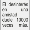 El desinterés en amistad una duele 10000 veces más.