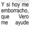 Y si hoy me emborracho, que Vero me ayude