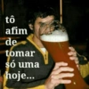 tô afim de tomar só uma hoje...