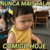 NUNCA MAIS FALA COMIGO HOJE