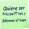 Quiere ser Príncipe??? Ven y Bésame el Sapo