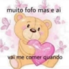 muito fofo mas e ai vai me comer quando