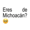 Eres de Michoacán?