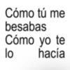 Cómo tú me besabas Cómo yo te lo hacía