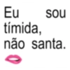 Eu sou tímida, não santa.