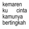 kemaren ku cinta kamunya bertingkah
