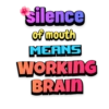 silence
of mouth
MEANS
WORKING
BRAIN