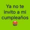 Ya no te invito a mi cumpleaños #%&$