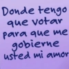 Donde tengo que votar para que me gobierne usted mi amor