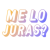 ME LO
JURAS?