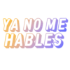 YA NO ME
HABLES