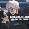 GUE UDAH BILANG, ISAGI. GUE GAK MAU MANDI