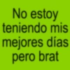 No estoy teniendo mis mejores días pero brat
