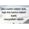aku cuma naksir kok,
tapi klo kamu naksir
balik
masyallah rejeki.