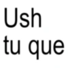 Ush tu que
