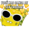 VOCÊ NAO CANSA DE
SER TROUXA?