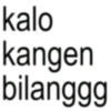 kalo kangen bilanggg