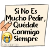 Si No Es
Mucho Pedir,
Quédate
Conmigo
Siempre
STICKERSMN