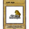 çok ayp
cko aiyp
kufrediyro
Maskolarlahalısanatumi
Bu kartı sürekli küfür ofon insan ovlatlarını
ayıplamak için kullan. Size karşı
kullanıldıysa git ve bi köşede hayatını
sorgula.