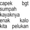 capek bgt sumpah kayaknya enak kalo kita pelukan