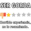 SER GORDA
Horrible experiencia,
no lo recomiendo.
