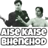 AISE KAISE
BHENCHOD