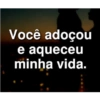 Você adoçou
e aqueceu
minha vida.