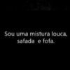 Sou uma mistura louca, safada e fofa.