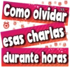 Como olvidar
esas charlas
durante horas