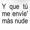 Y que tú me envíe' más nude