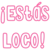 ¡Estás
LOCO!