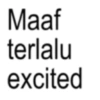 Maaf terlalu excited