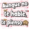 Aunque no
te hable,
te pienso