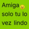 Amiga solo tu lo vez lindo