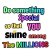 Do something
Special
so that YOU
SHINE among
The MILLIONS