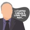 iSTOPPED
CARING A
LONG TIME
AGO...