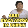 ABHI
MAZA AYEGA
NA BHIDHU