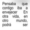 Pensaba que contigo iba a envejecer En otra otro vida, en podrá mundo, ser