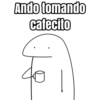 Ando tomando
cafecito
je