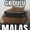 GK DULU MALAS
