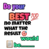 Do your
BEST 700
no MATTER
WHAT THE
RESULT O
would
be.co.