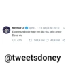 Neymar Jr @ne... 13 de jul de 2010
Esse mundo de hoje em dia viu, pelo amor
Deus viu
475
148,9 mil 43,9 mil
@tweetsdoney