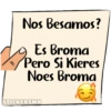 Nos Besamos?
Es Broma
Pero Si Kieres
Noes Broma
29P
STICKERSMN