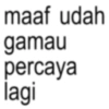 maaf udah gamau percaya lagi