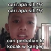 cari apa sih??? cari apa sih??? cari perhatian lu kocak w kangen
